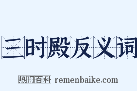 三时殿反义词是什么意思的图片